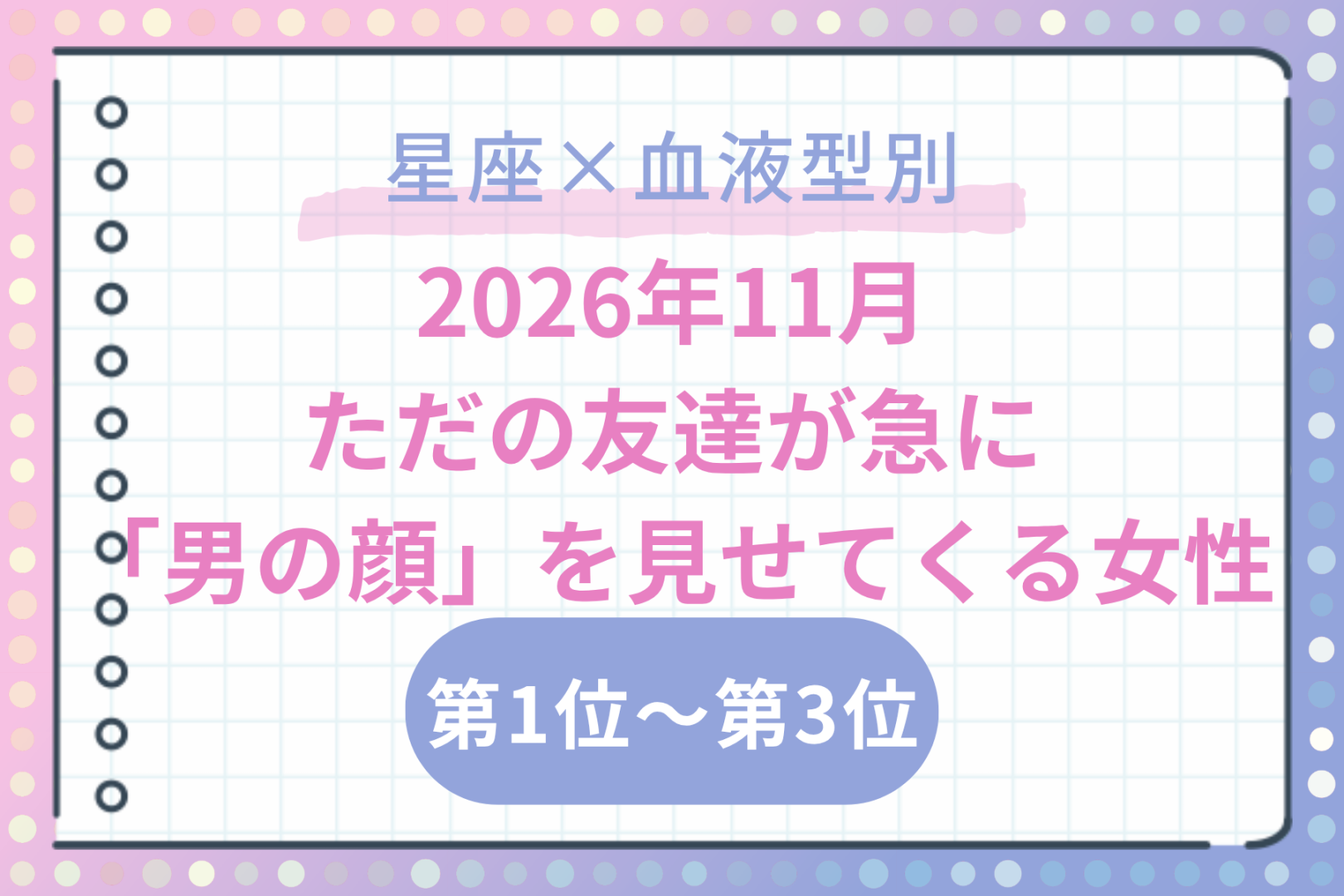 【星座×血液型別】2026年11月、ただの友達が急に「男の顔」を見せてくる女性ランキング＜第１位～第３位＞