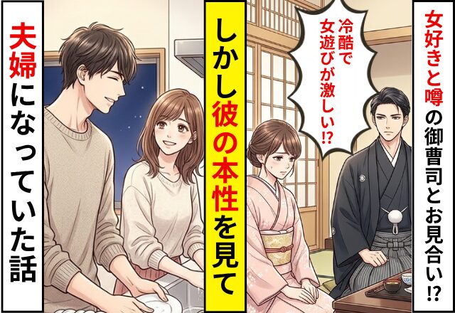 ”女遊びが激しい”と噂の御曹司とお見合いするハメに！？しかし⇒彼の【本性】を見て夫婦になっていた話