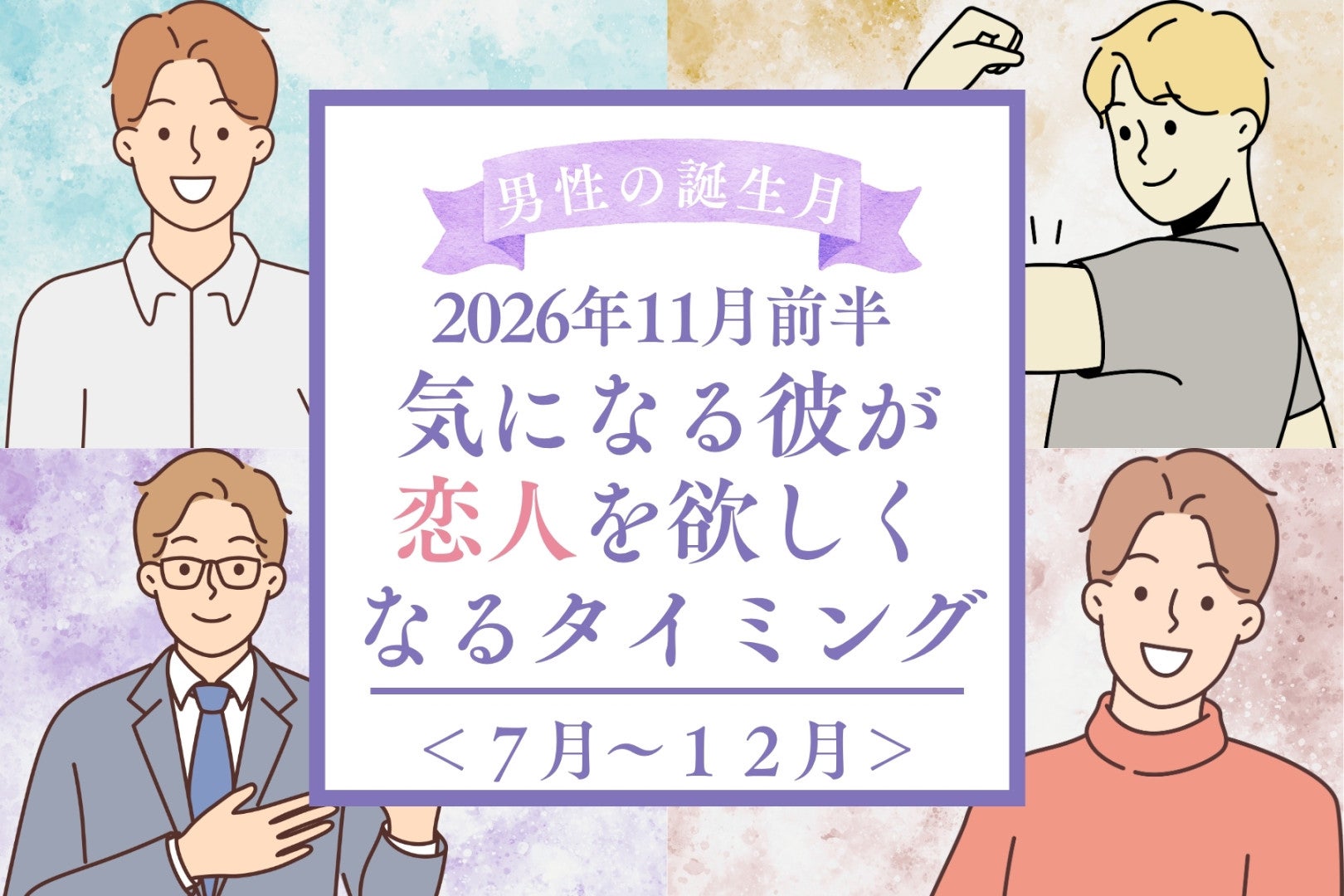 男性の誕生月でわかる！2026年11月前半、気になる彼が恋人を欲しくなるタイミング＜７月〜１２月＞