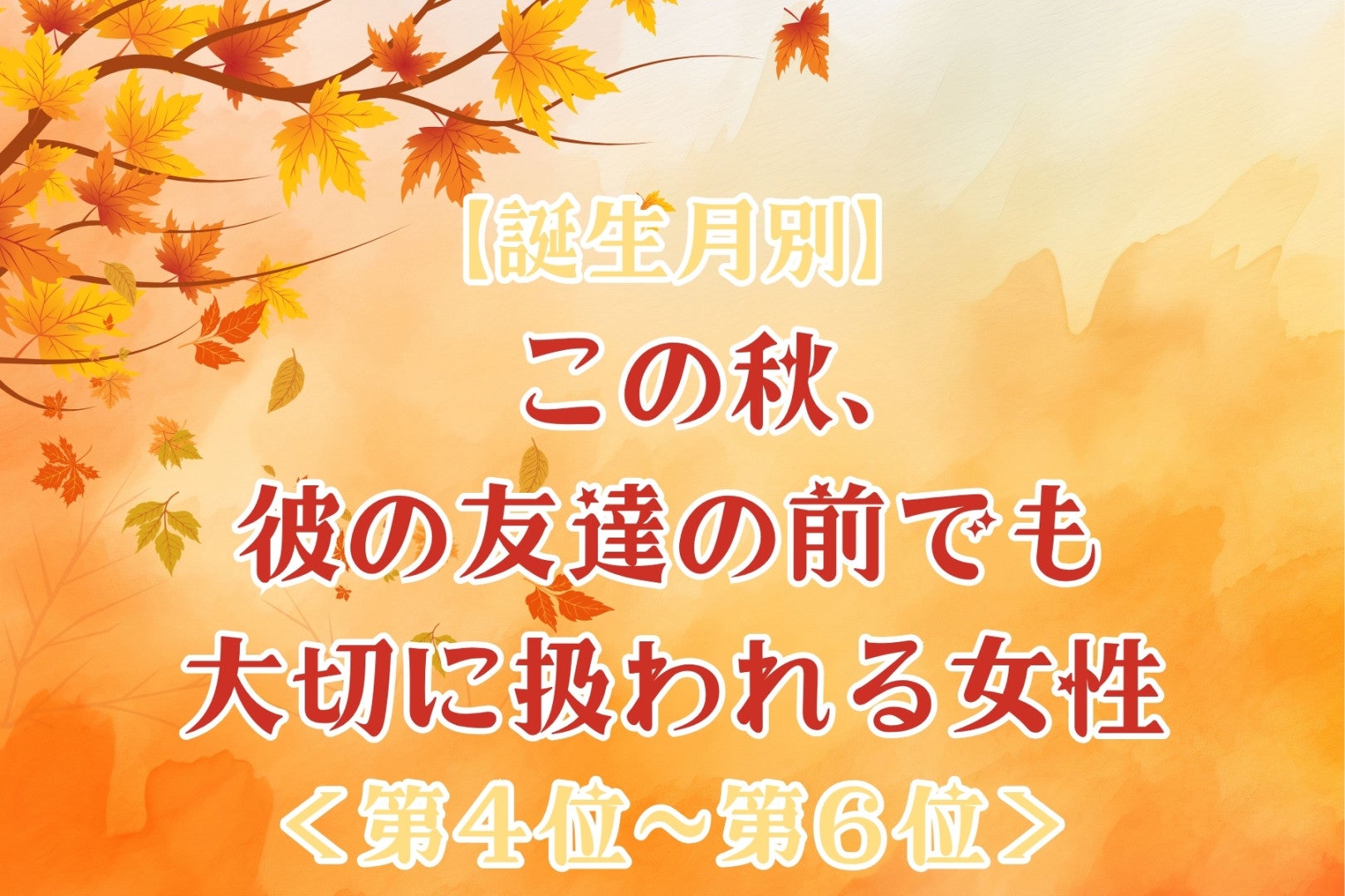 【誕生月別】この秋、2人きりの時だけでなく人前でも大切にされる女性ランキング＜第４位～第６位＞
