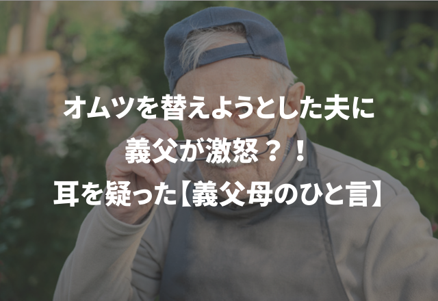 オムツを替えようとした夫に義父が激怒 耳を疑った 義父母のひと言 モデルプレス