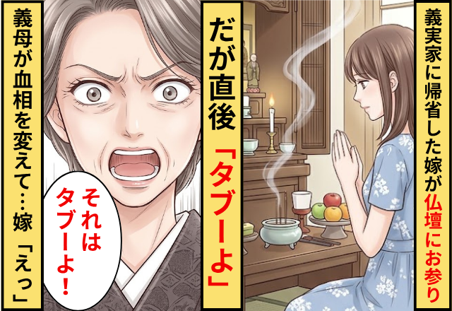 義実家に帰省した嫁が仏壇でお参り。だが直後「タブーよ」義母が血相を変えて…嫁「えっ」