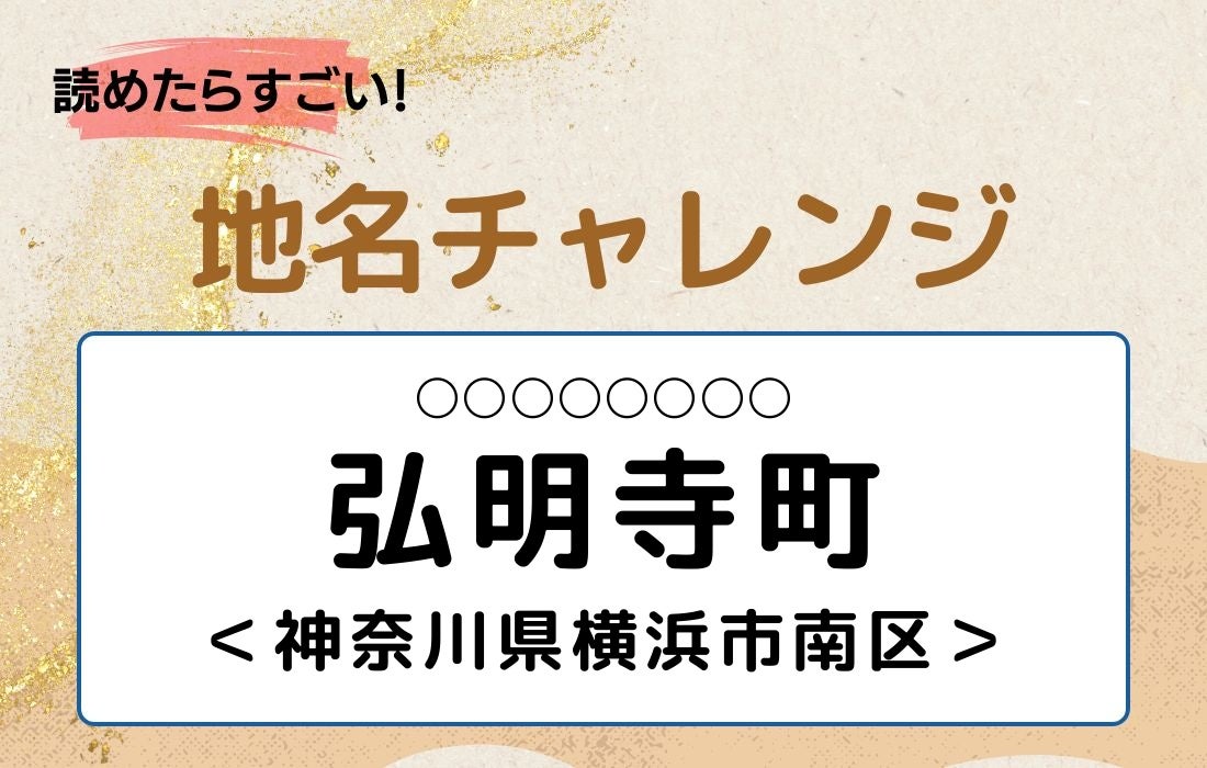 【読めたらすごい！地名チャレンジ Vol.320】「弘明寺町」なんと読む？＜神奈川県横浜市南区＞