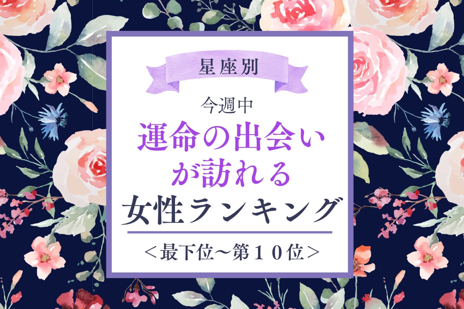 【星座別】今週中、運命の出会い♡が訪れる女性ランキング＜最下位～第１０位＞