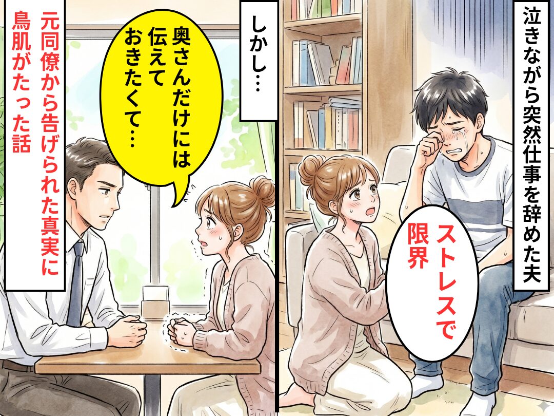 「ストレスで限界」突然泣きながら仕事を辞めた夫。しかし⇒「伝えておきたくて…」夫の元同僚から告げられた【事実】に鳥肌がたった話