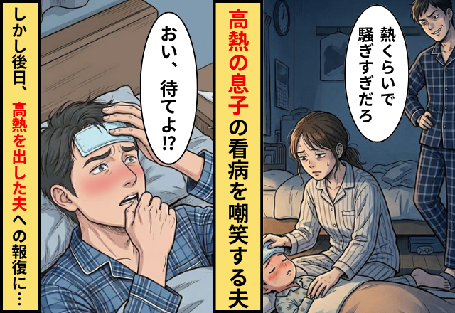 【40℃】の息子に…「熱くらいで騒ぎすぎ」嘲笑った夫。しかし後日⇒高熱を出した夫への【報復】に…「待てよ！？」