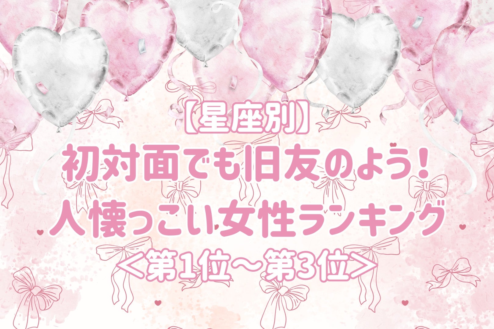 【星座別】初対面でも旧友のよう！人懐っこい女性ランキング＜第１位～第３位＞