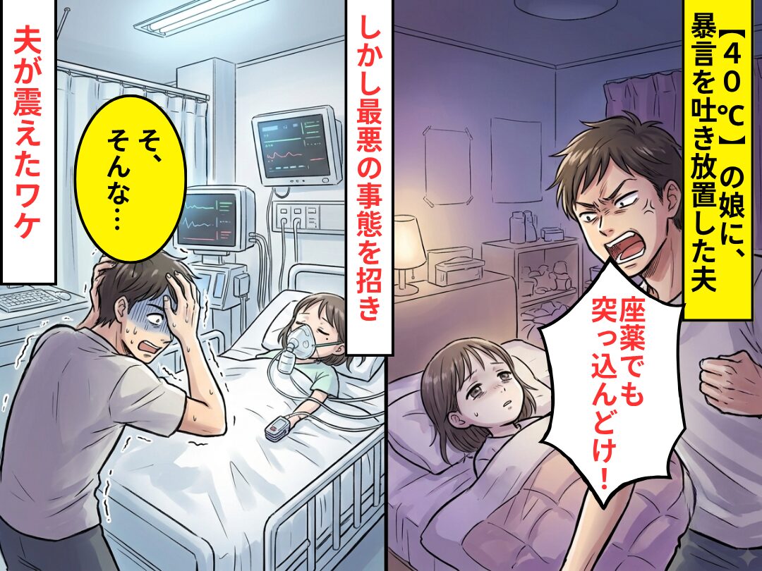 【40℃】の娘に…「座薬でも突っ込んどけ！」放置した夫。しかし⇒最悪の事態を招き「そ、そんな…」夫が震えたワケ