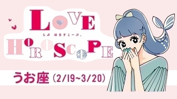 【うお座】今月の恋愛運＆全体運♡ 1月22日～3月22日の運勢は？