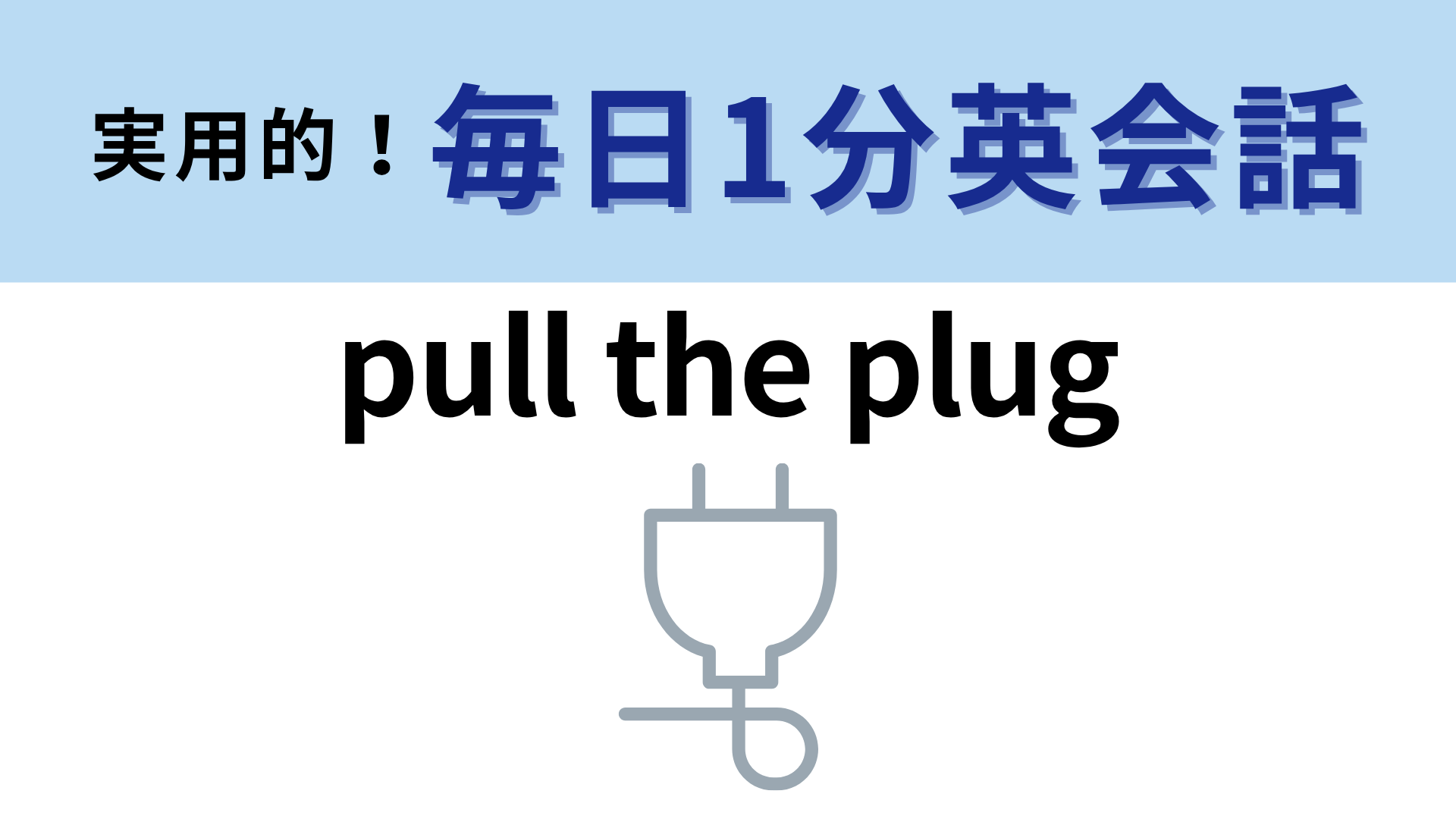 「pull the plug」の意味は？プラグをブチっと引き抜くイメージをしてみて！【1分英会話】