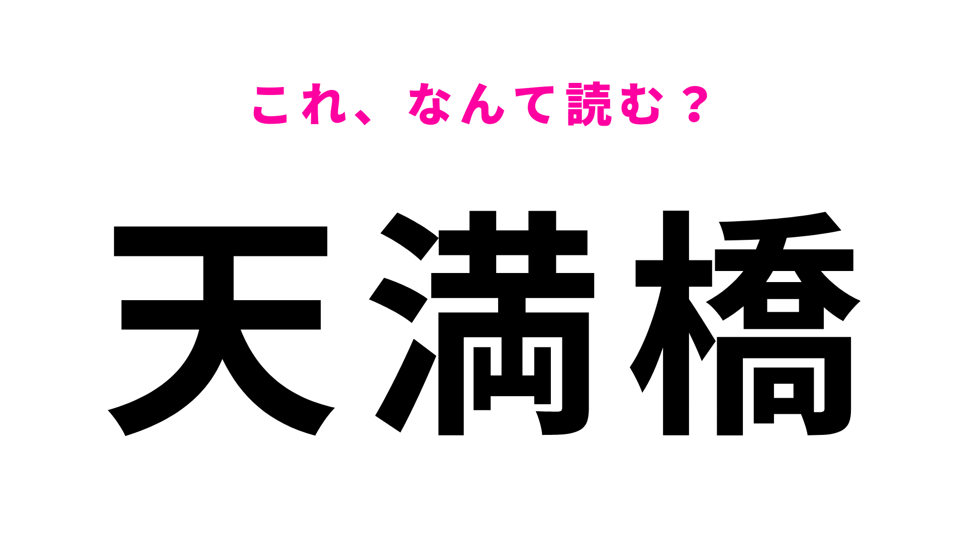 【漢字クイズ】「天満橋」はなんて読む？「てんまんばし」ではない！