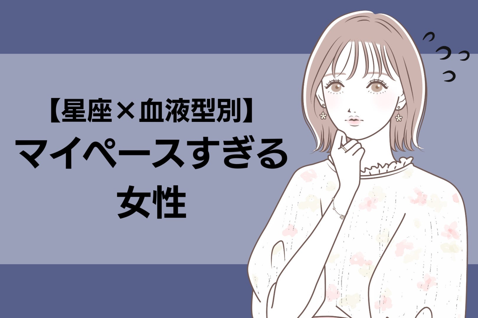 【星座×血液型別】気づくと周囲はイライラ...「マイペースすぎる女性」ランキング＜第１位～第３位＞