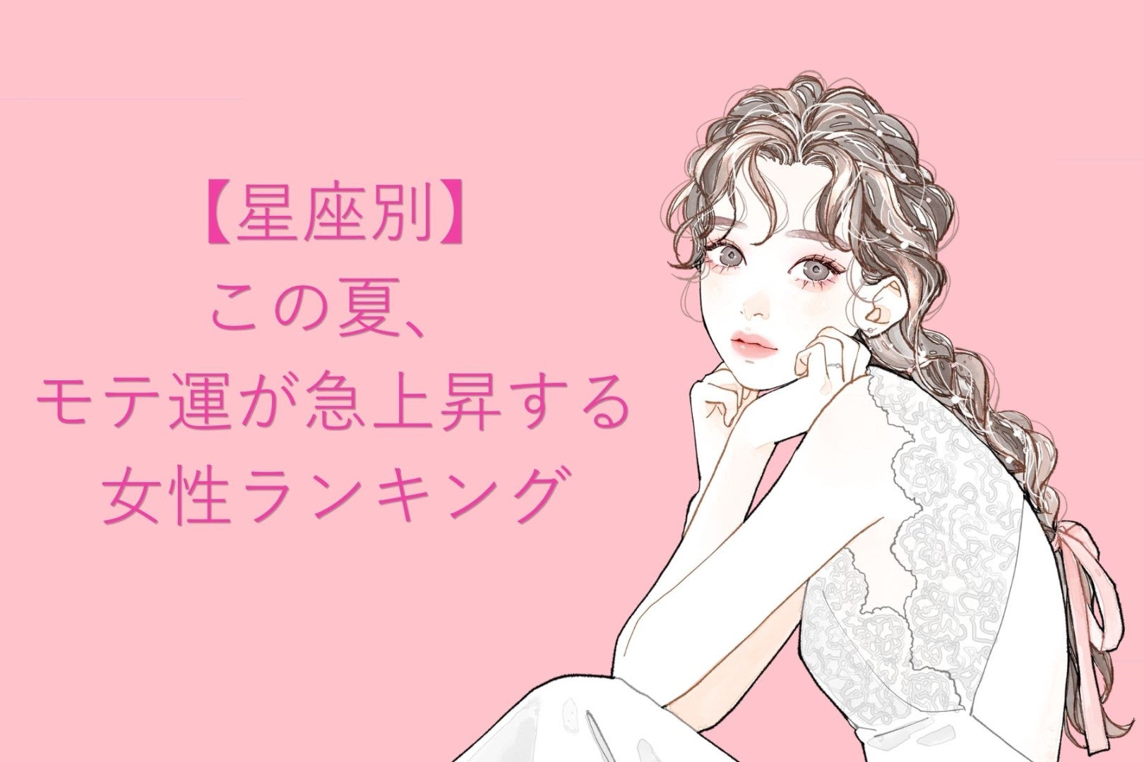 【星座別】この夏、モテ運が急上昇する女性ランキング＜第４位〜第６位＞