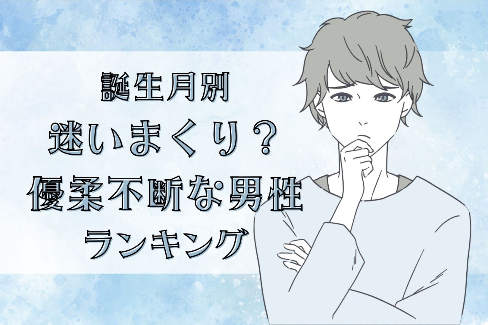 【誕生月別】迷いまくり？優柔不断な男性ランキング＜第４位～第６位＞
