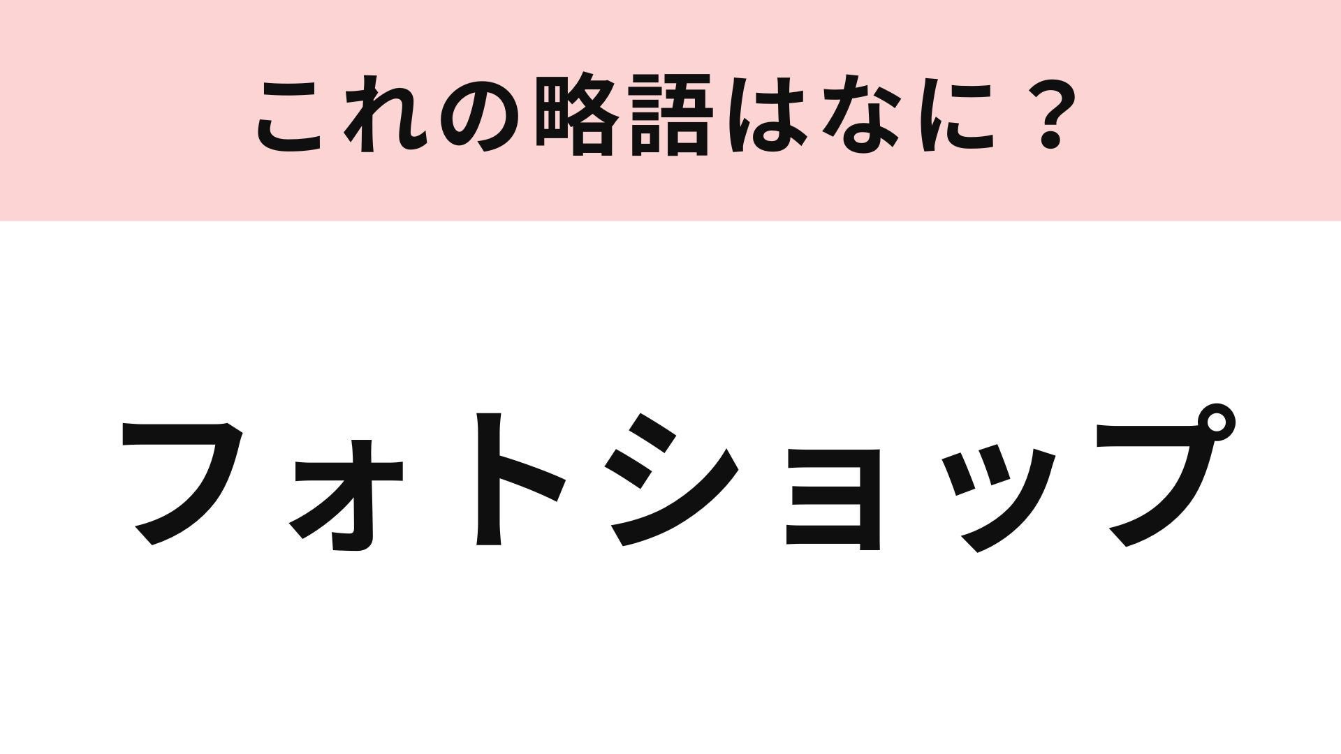 【略語クイズ】「フォトショップ」の略語は？写真編集ソフトです♡