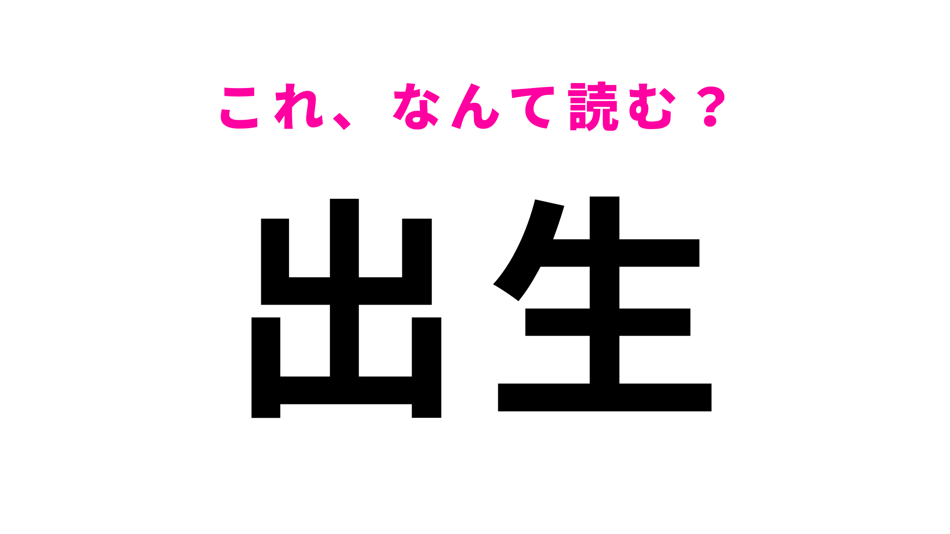 【漢字クイズ】「出生」はなんて読む？正しい読み方、即答できる…？