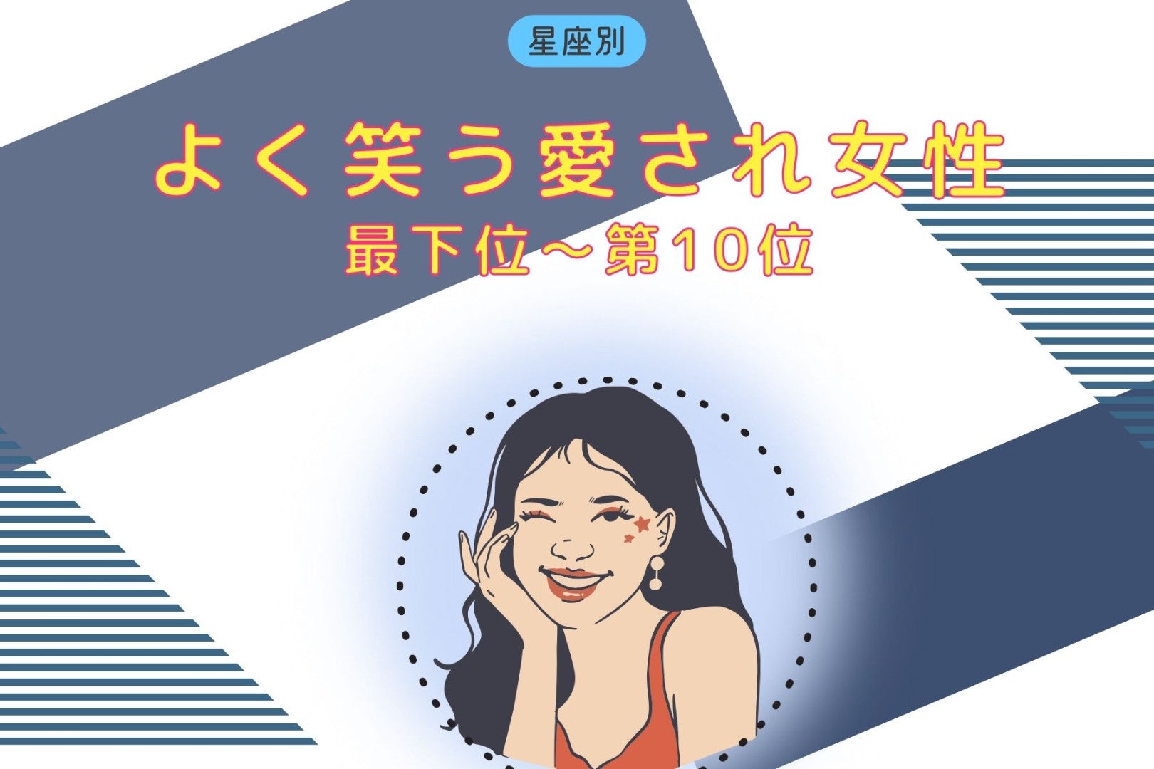 【星座別】笑いのツボが浅い！いつも笑顔の愛され女性ランキング＜最下位～第１０位＞