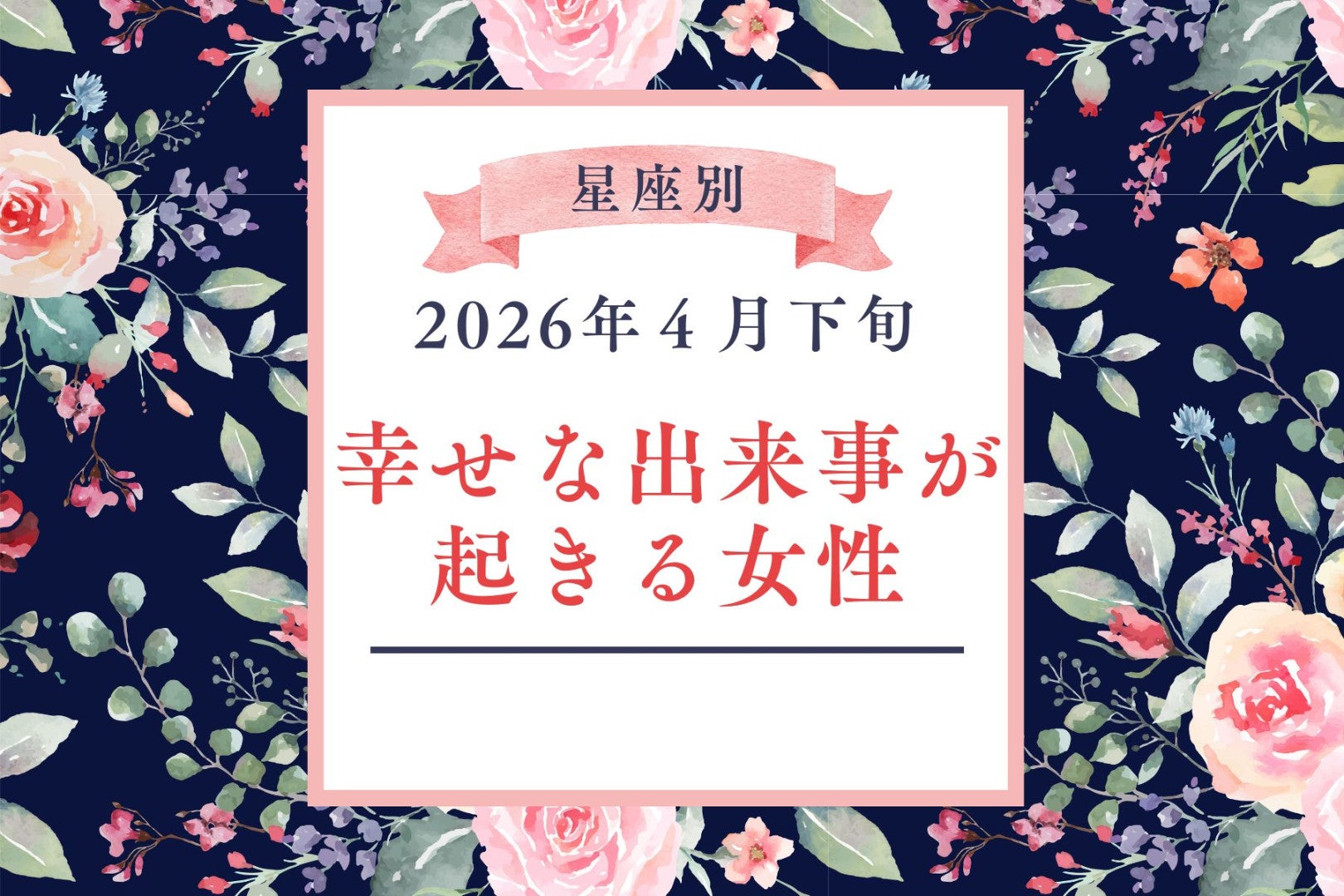 【星座別】2026年４月下旬、幸せな出来事が起きる女性ランキング＜第１位～第３位＞