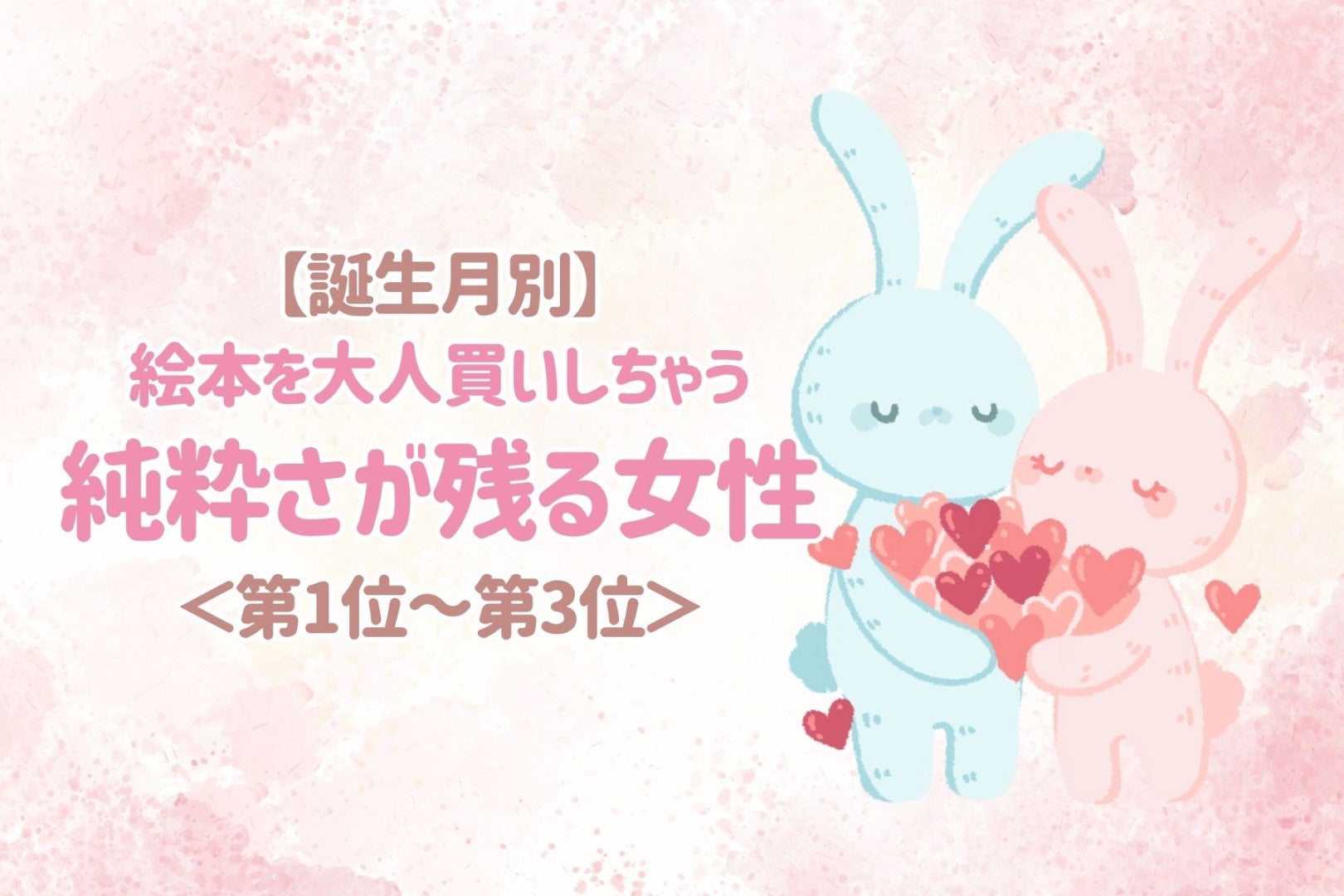 【誕生月別】絵本を大人買いしちゃう♡純粋さが残る女性ランキング＜第１位〜第３位＞