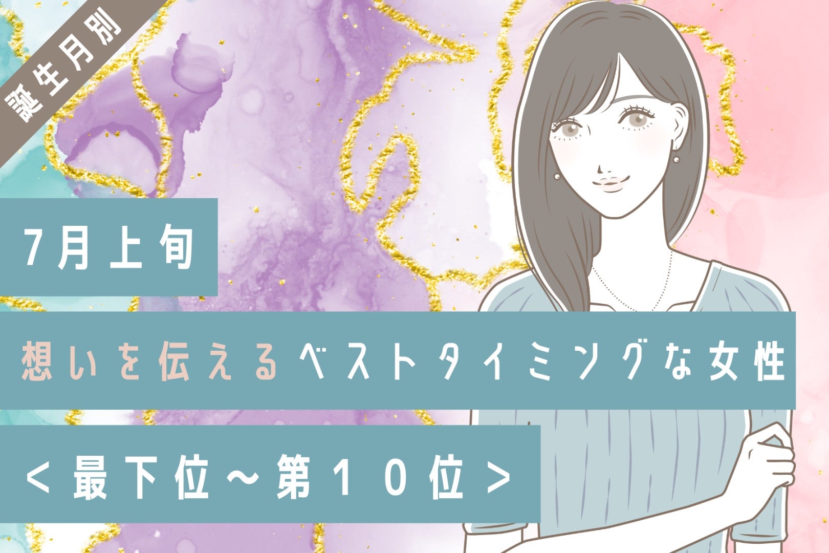 【誕生月別】7月上旬、想いを伝えるベストタイミングな女性ランキング＜最下位～第１０位＞