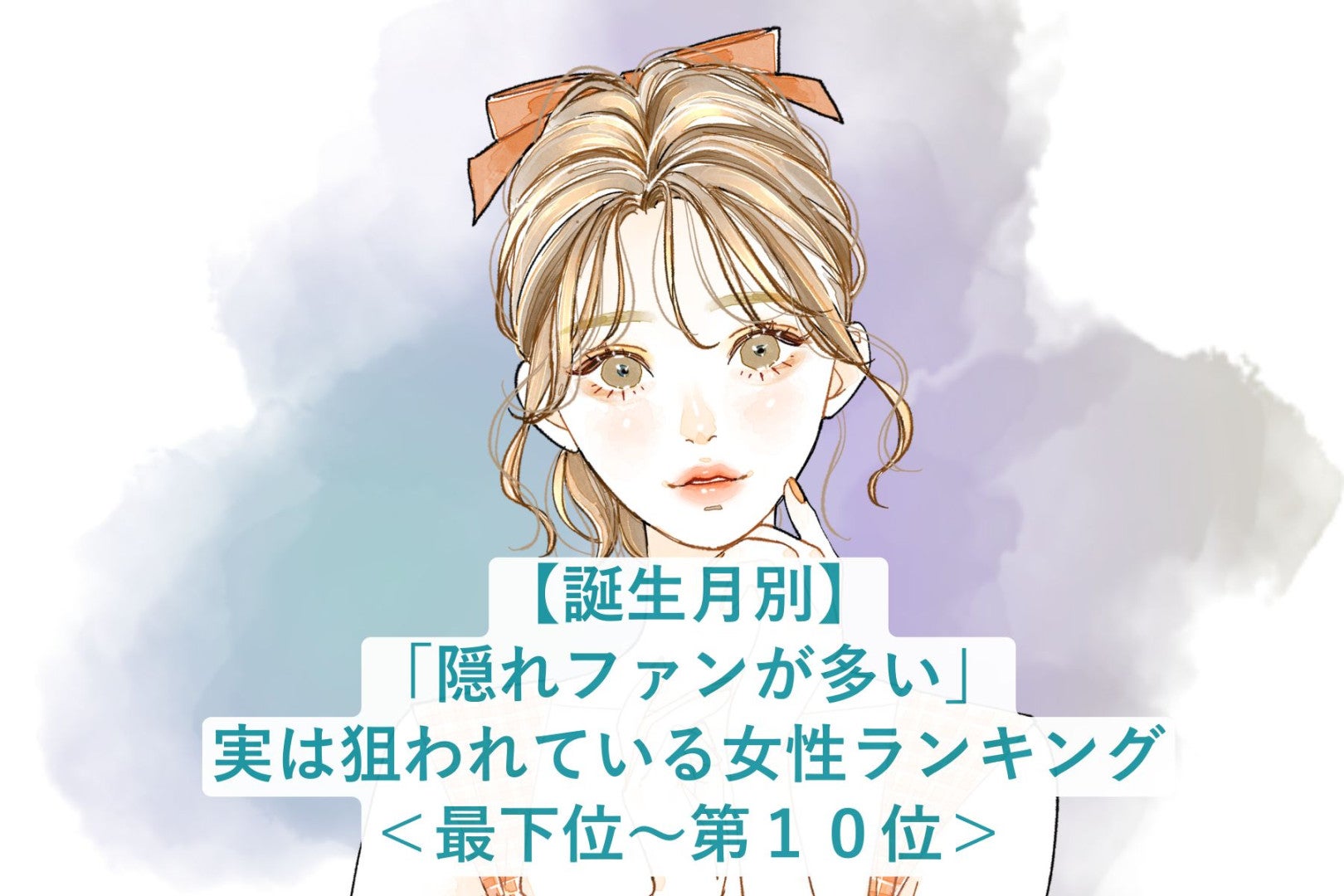 【誕生月別】「隠れファンが多い」実は狙われている女性ランキング＜最下位～第１０位＞