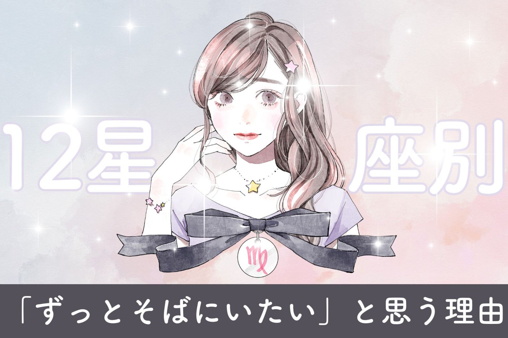 【星座別】あなたが彼に「ずっとそばにいたい」と思う理由＜てんびん座〜うお座＞