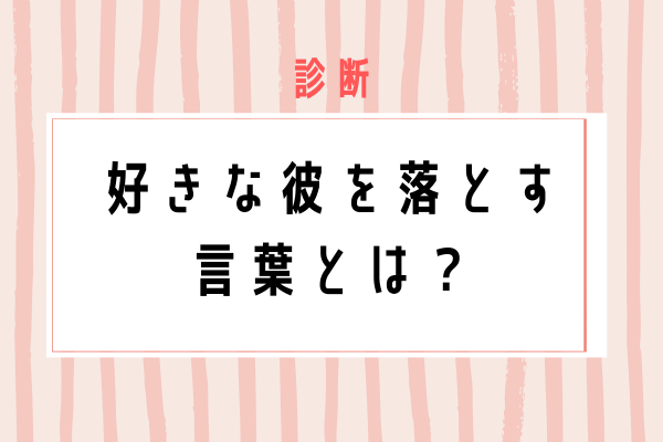 あなたはどれ 診断 好きな彼を落とすのはアノ言葉 モデルプレス