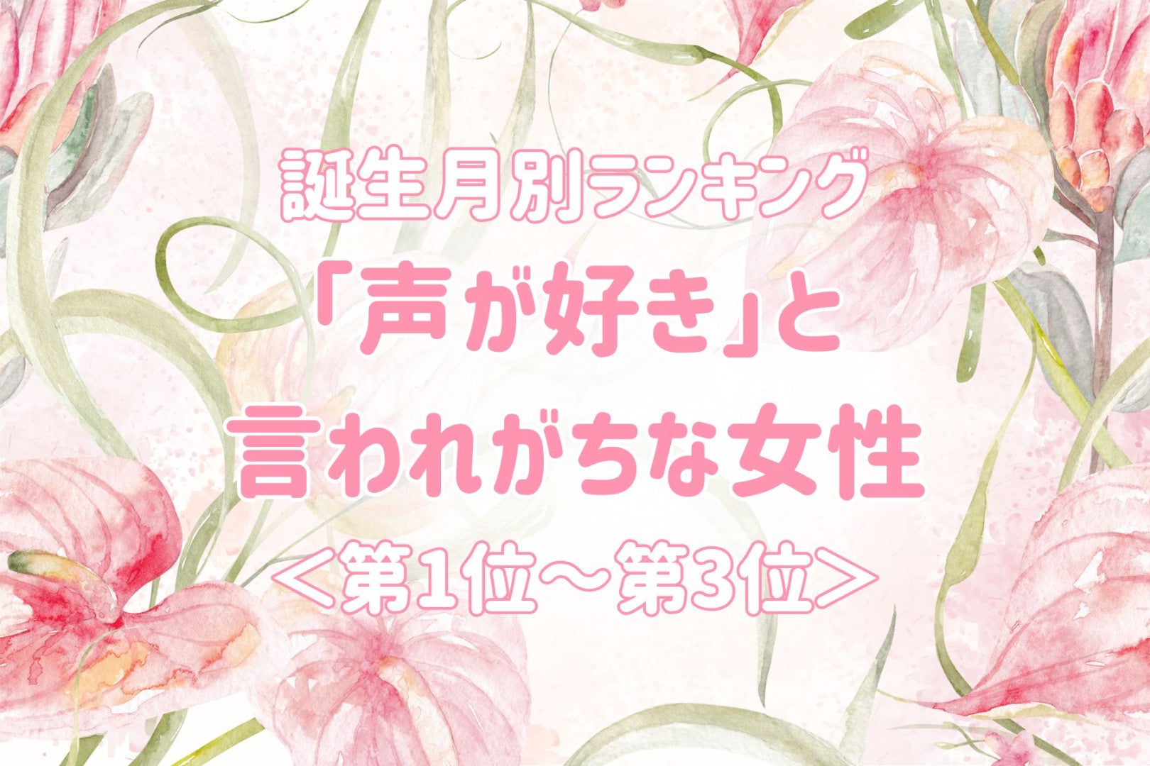 【誕生月別】「声が好き」と言われがちな女性ランキング＜第１位～第３位＞