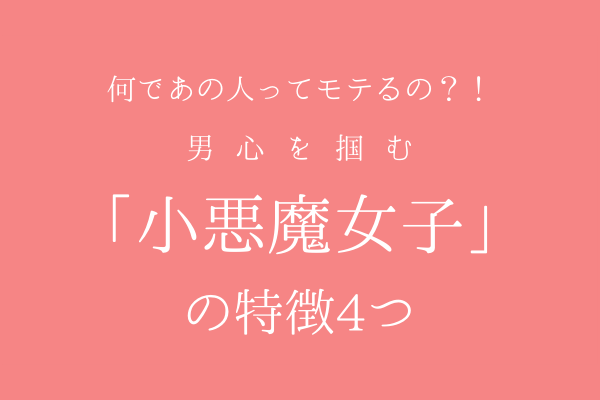 なぜあの子はモテるの 男心掴む 小悪魔女子 4つの特徴 モデルプレス