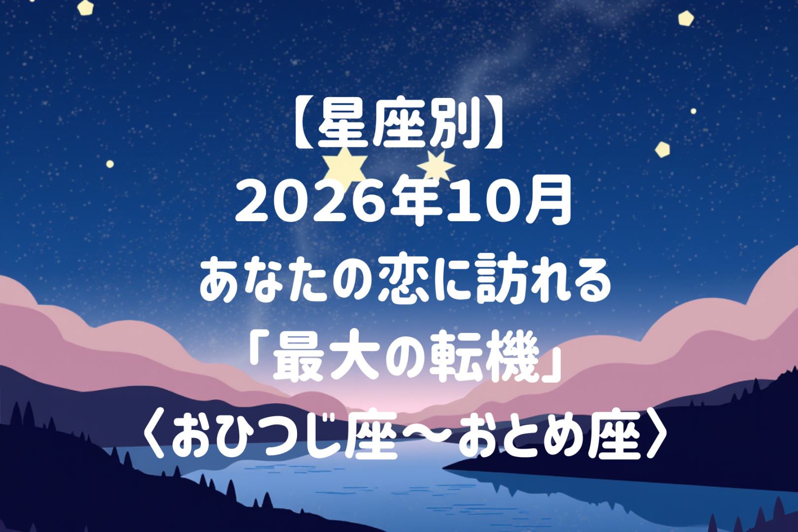 【星座別】2026年10月、あなたの恋に訪れる「最大の転機」＜おひつじ座〜おとめ座＞