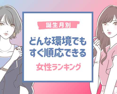 【誕生月別】どんな環境でもすぐ順応できる女性ランキング<最下位~第10位>