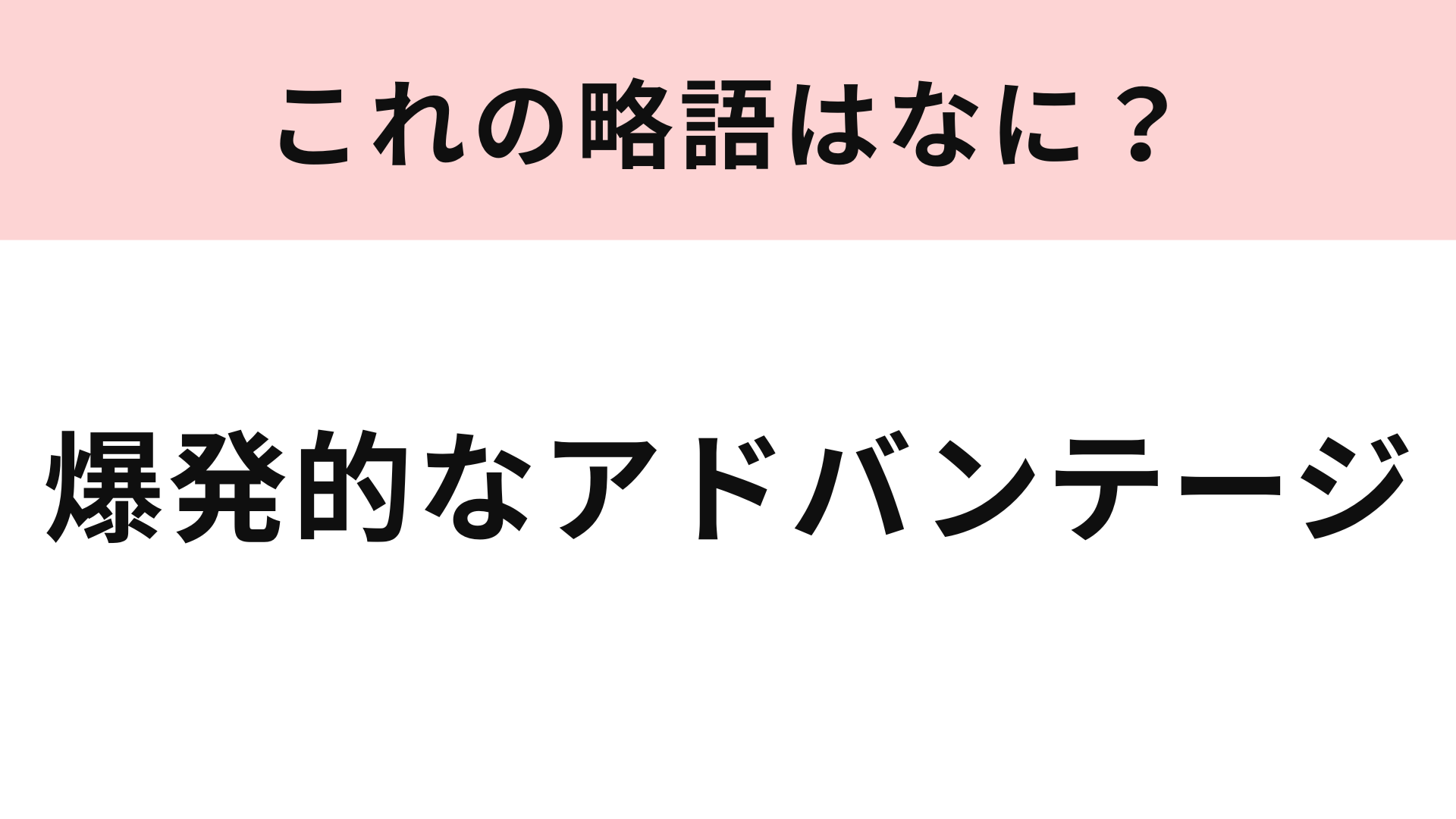 「爆発的なアドバンテージ」の略語は？ゲーマーならわかるはず…！