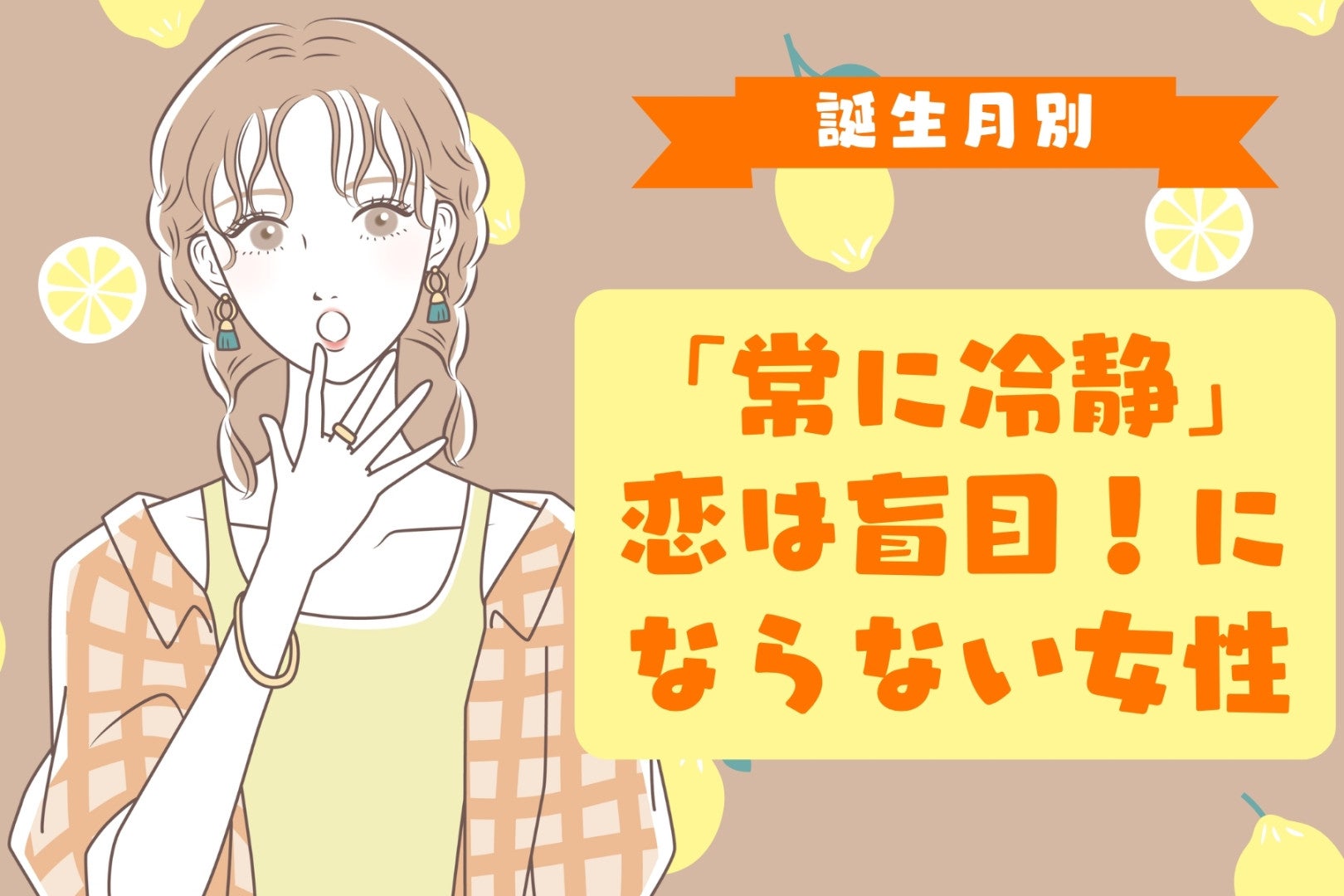 【誕生月別】「常に冷静」恋は盲目！にならない女性ランキング＜第４位～第６位＞