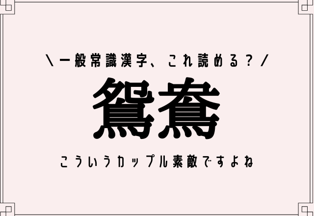 一般常識漢字 これ読める 鴛鴦 ヒント こういうカップル素敵ですよね モデルプレス