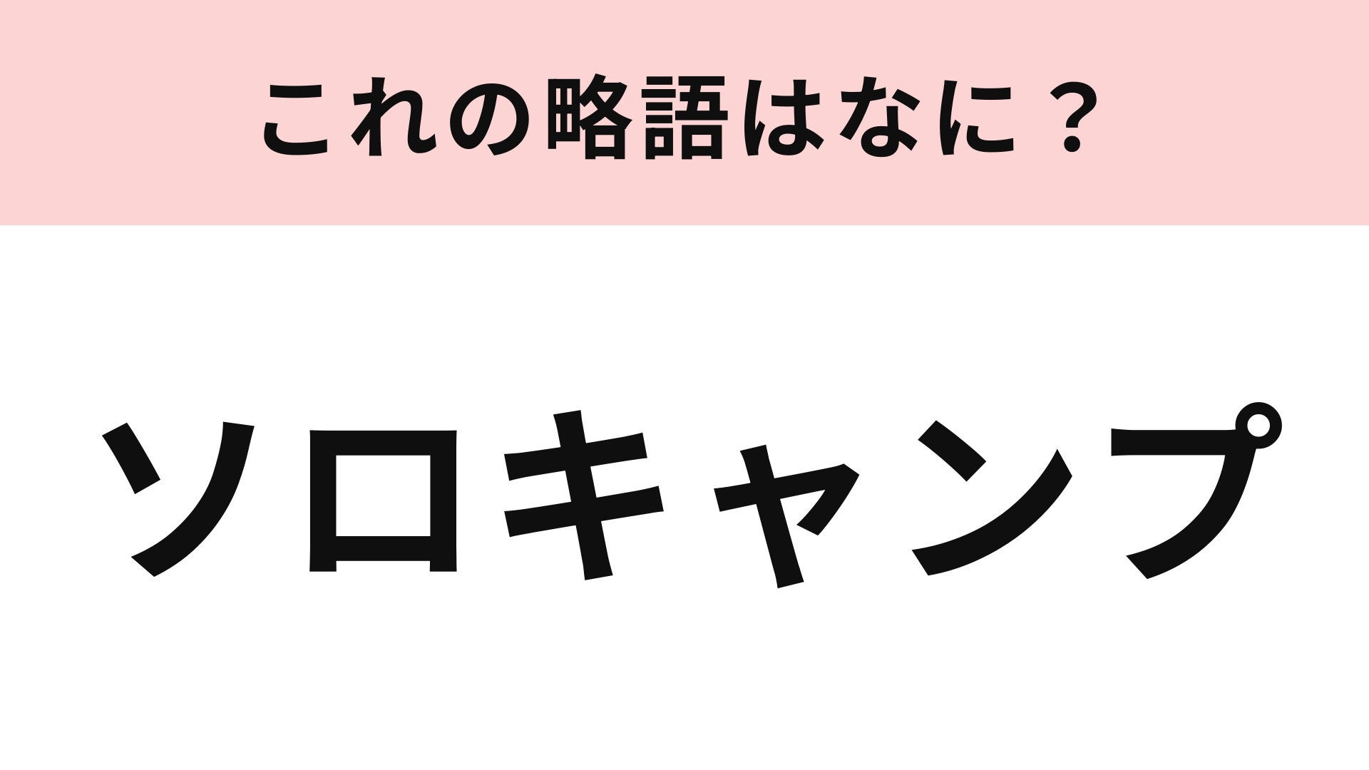 【略語クイズ】「ソロキャンプ」の略語は？ひとりでするキャンプのこと！