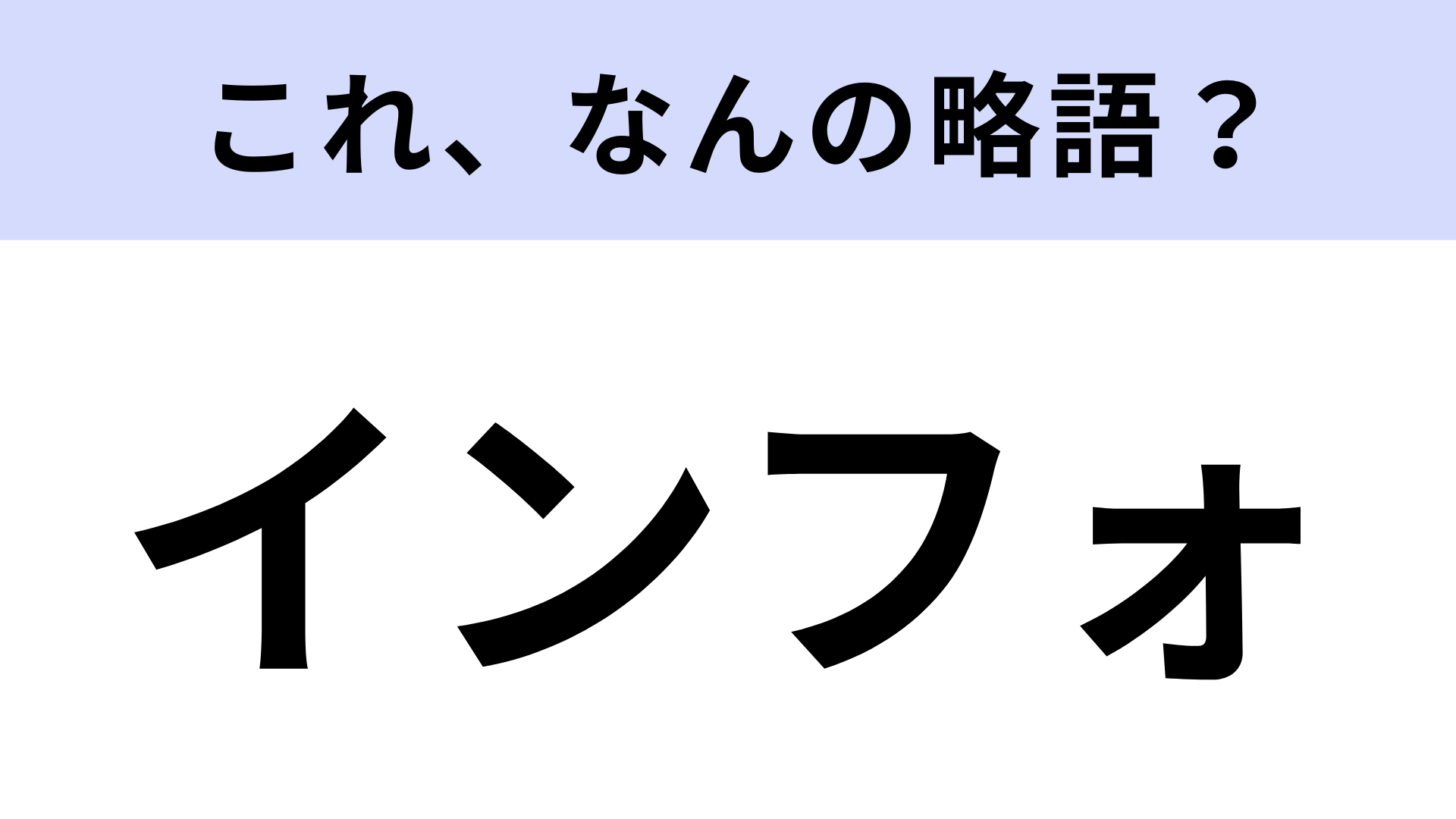 「インフォ」はなんの略？さすがに知ってる…！？
