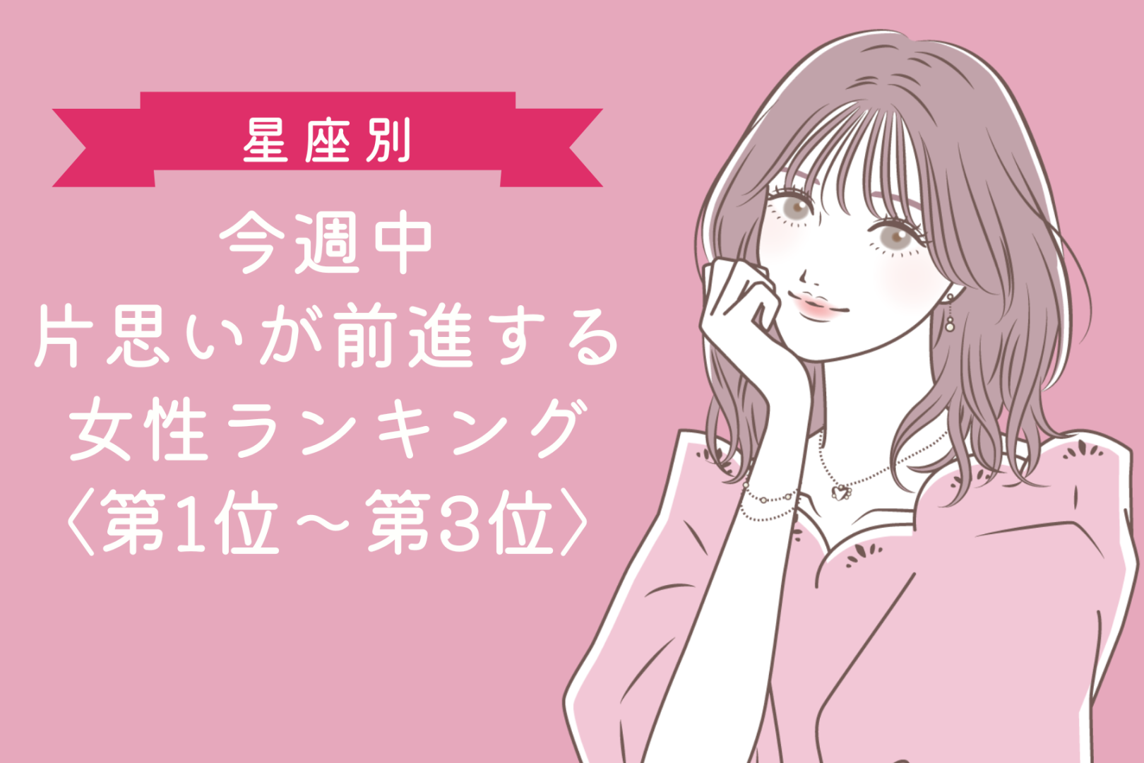 【星座別】今週中、片思いが前進する女性ランキング＜第１位～第３位＞
