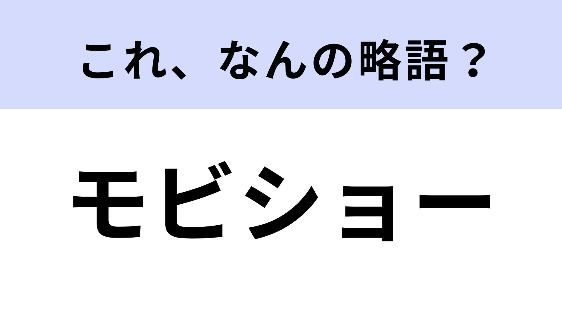 【略語クイズ】「モビショー」はなんの略？難易度高い問題です！