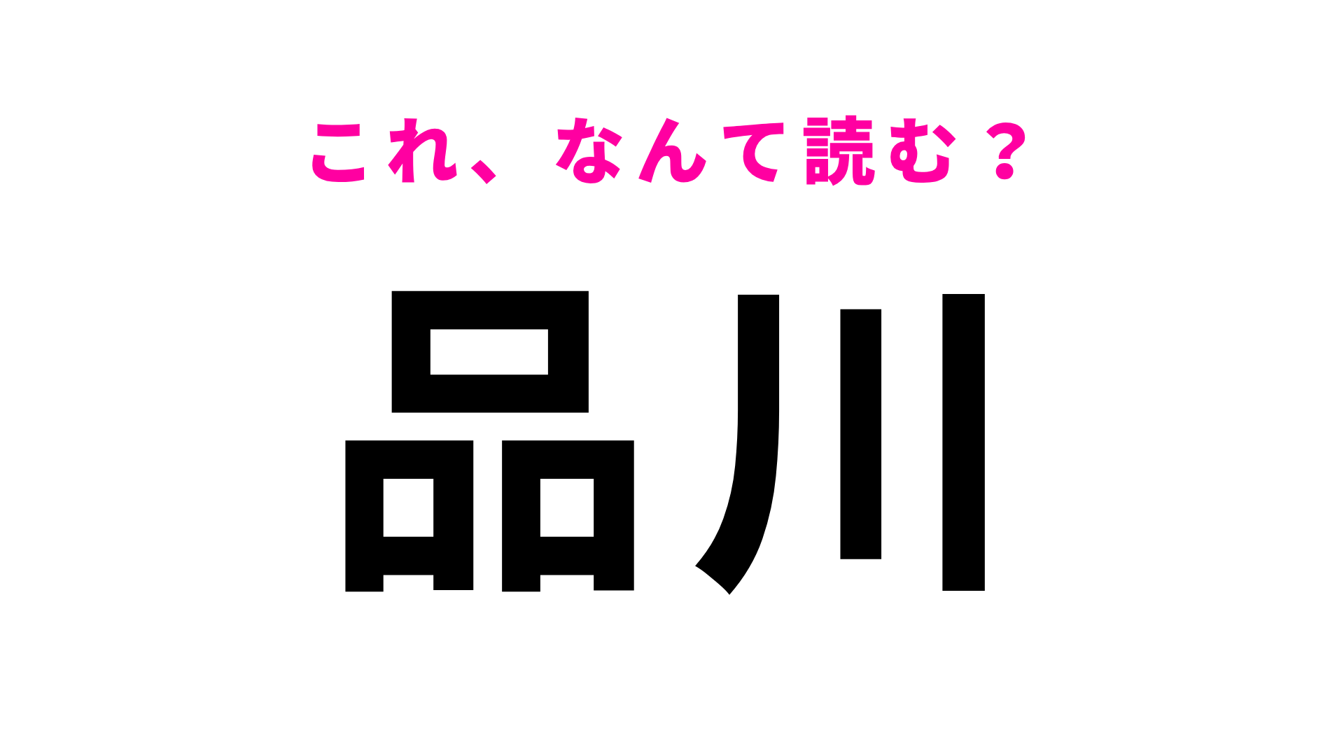 【漢字クイズ】「品川」はなんて読む？正解できて当たり前！