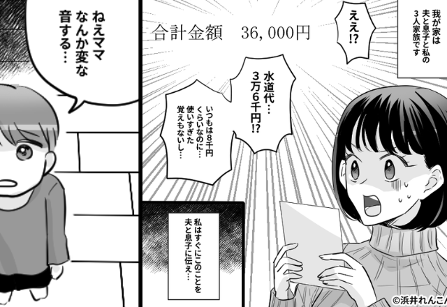 水道代【8,000円→36,000円】に急増！？すると⇒「ねぇ…ママ…？」息子の一言で“まさかの事実”が判明した話。
