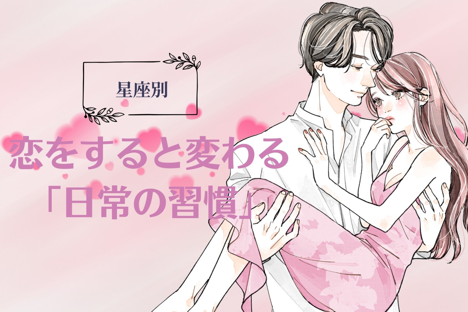 【星座別】恋をすると変わる「日常の習慣」＜てんびん座〜うお座＞