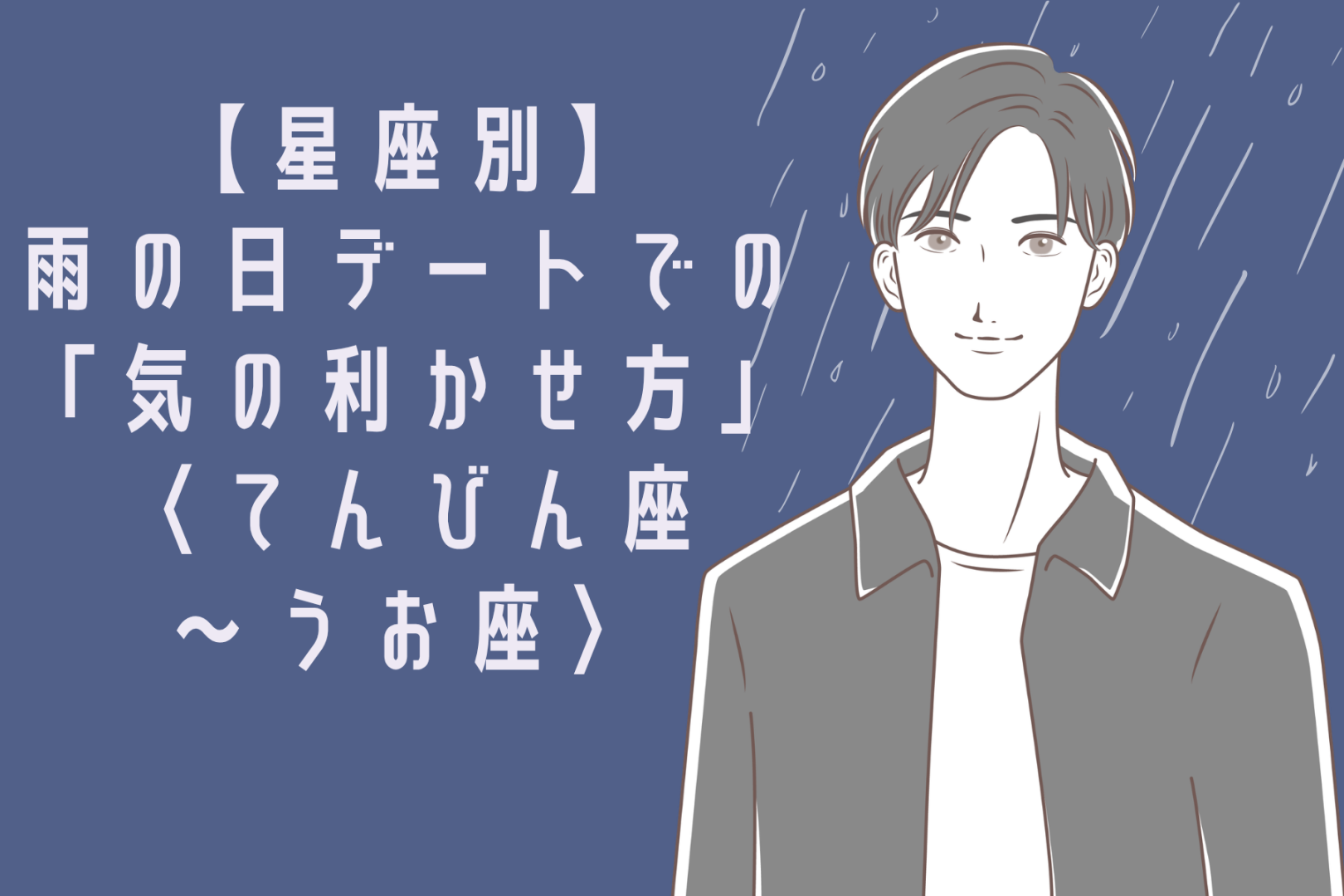 男性の星座でわかる！雨の日デートでの「気の利かせ方」＜てんびん座〜うお座＞