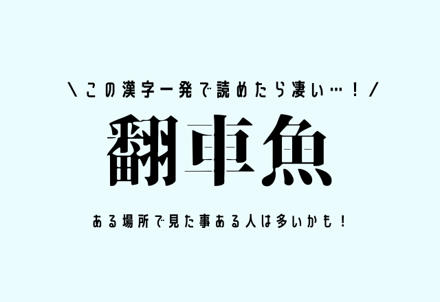 この漢字一発で読めたら凄い 翻車魚 ある場所で見た事ある人は多いかも モデルプレス