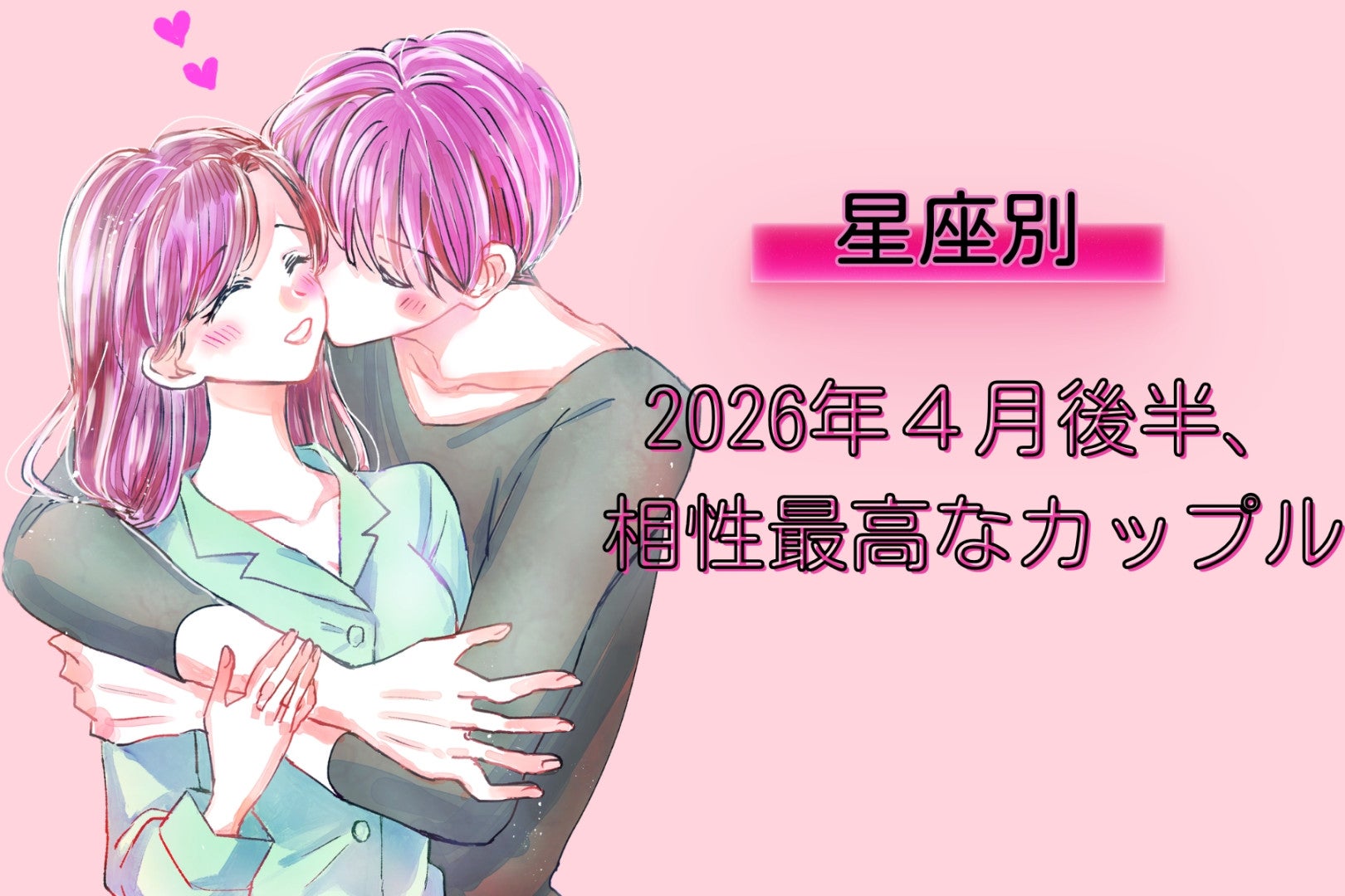【星座別】2026年４月後半、相性最高なカップルランキング ＜第１位～第３位＞