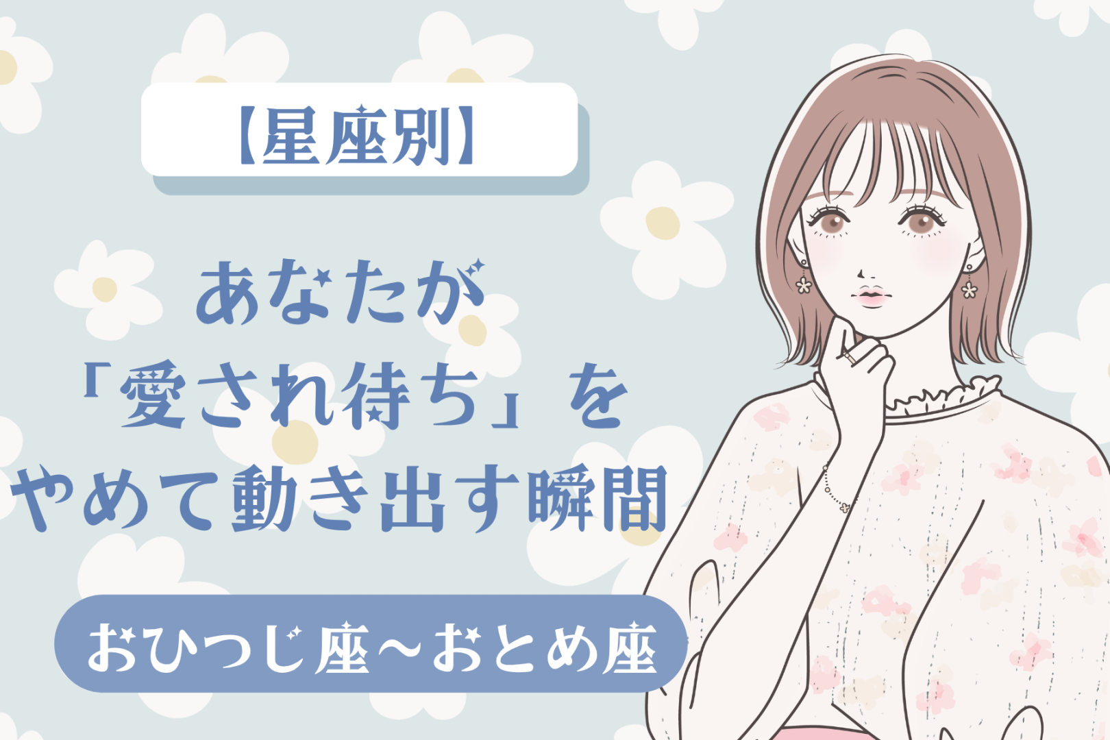 【星座別】あなたが「愛され待ち」をやめて動き出す瞬間＜おひつじ座〜おとめ座＞