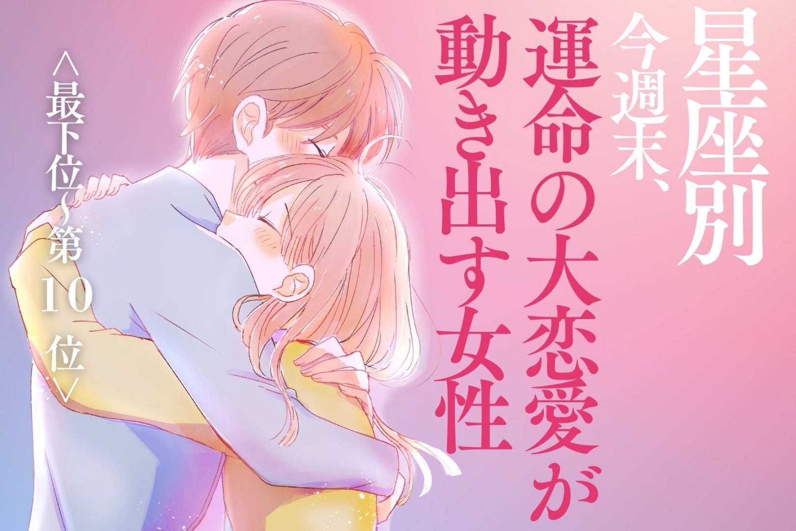 【星座別】今週末、運命の大恋愛が動き出す女性ランキング＜最下位～第１０位＞