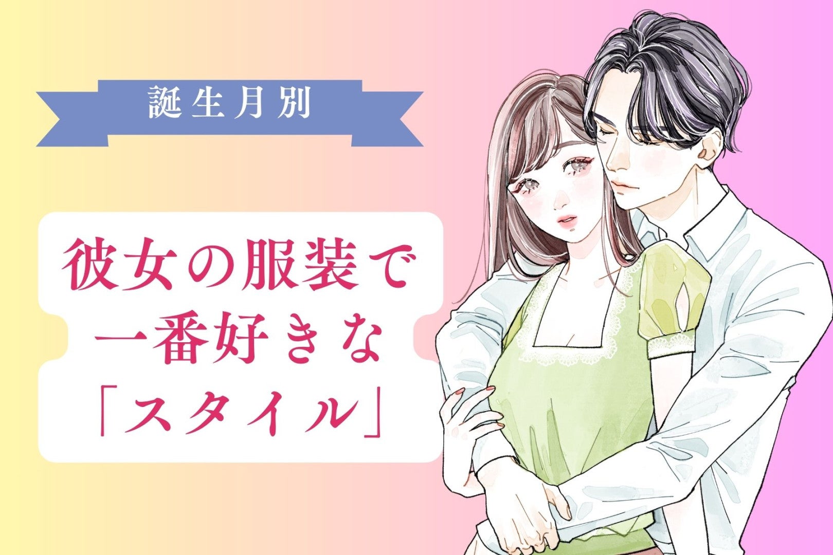 【誕生月別】男性の誕生月でわかる！彼女の服装で「一番好きなスタイル」＜１月〜６月＞