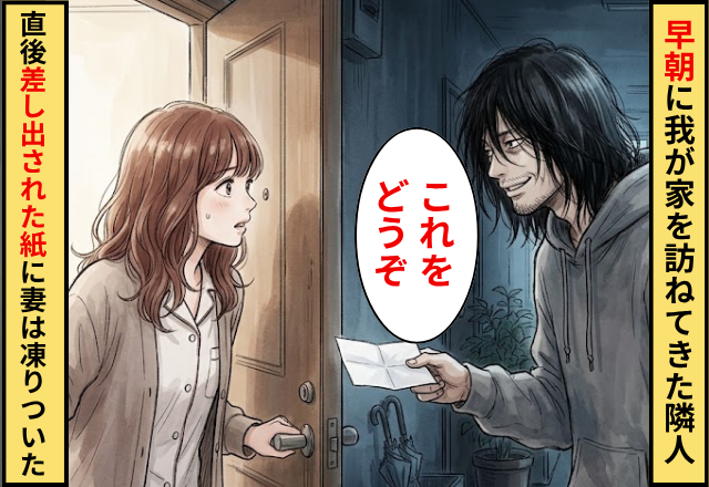 早朝に我が家を訪ねてきた隣人！？直後「これをどうぞ」差し出された【1枚の紙】に妻がフリーズしたワケ