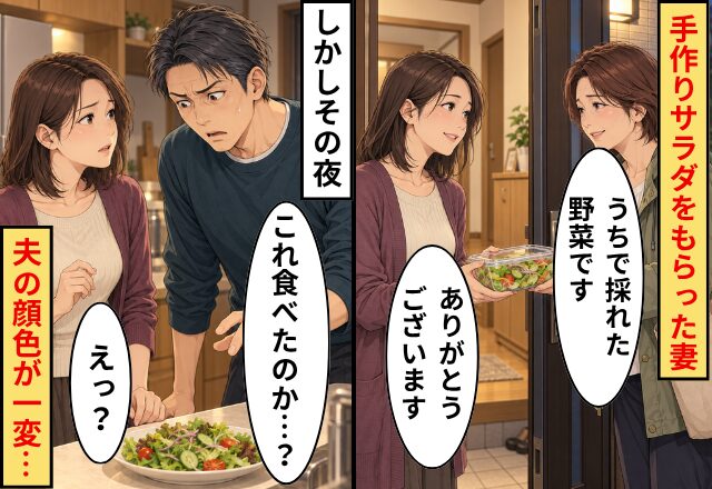 隣人「うちで採れた野菜です」手作りサラダをもらった妻。しかしその夜⇒夫「これ食べたのか…？」妻「えっ？」