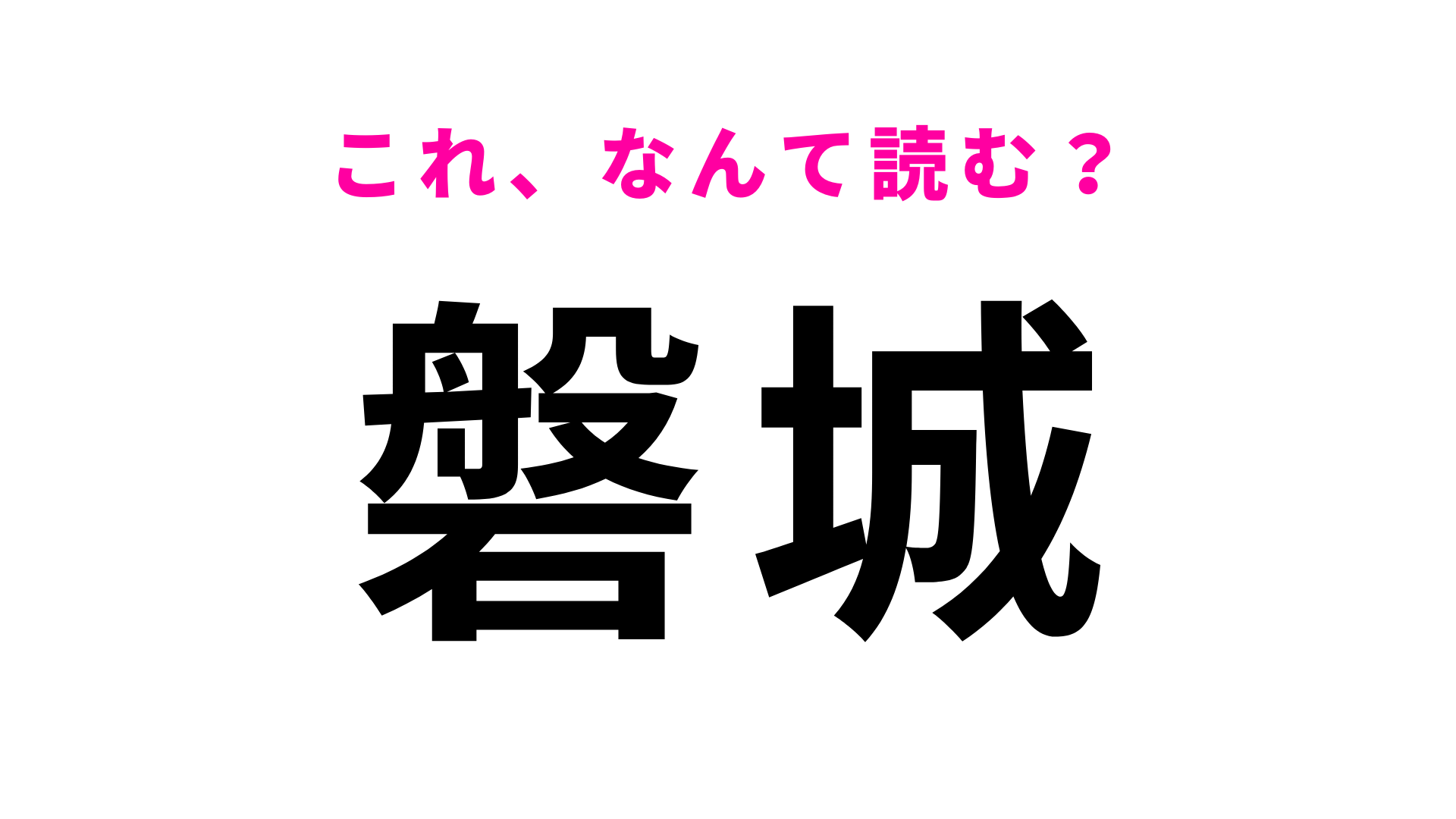 【漢字クイズ】「磐城」はなんて読む？「い」から読み始める！
